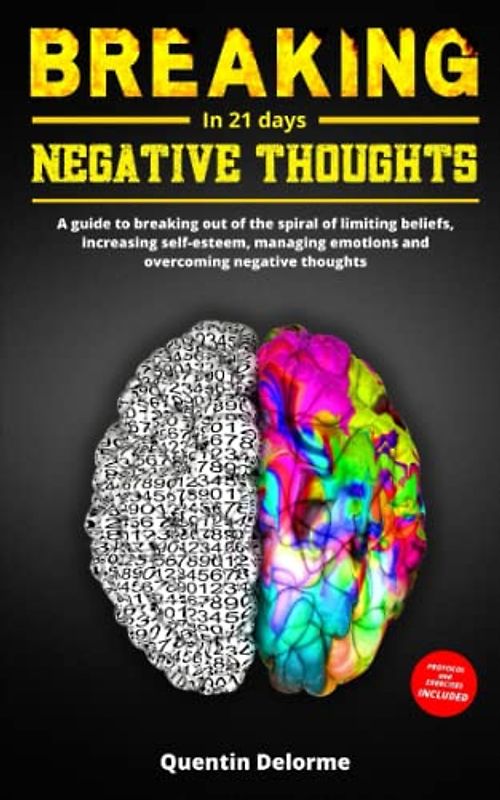 BREAKING negative thoughts in 21 days: a guide to breaking out of the spiral of limiting beliefs, increasing self-esteem, managing emotions and overcoming negative thoughts