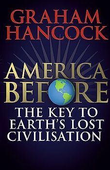 America Before: The Key to Earth's Lost Civilization: A new investigation into the mysteries of the human past by the bestselling author of Fingerprints of the Gods and Magicians of the Gods