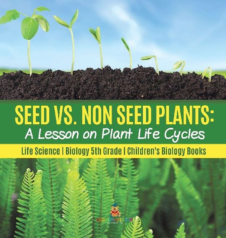 Seed vs. Non Seed Plants A Lesson on Plant Life Cycles | Life Science | Biology 5th Grade | Children's Biology Books