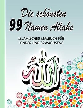 Die schönsten 99 Namen Allahs: Islamisches Malbuch für Kinder und Erwachsene