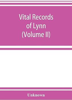 Vital records of Lynn, Massachusetts, to the end of the year 1849 (Volume II) Marriages and Deaths