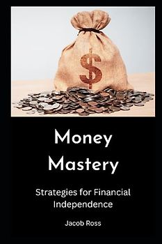 Money Mastery: Strategies for Financial Independence