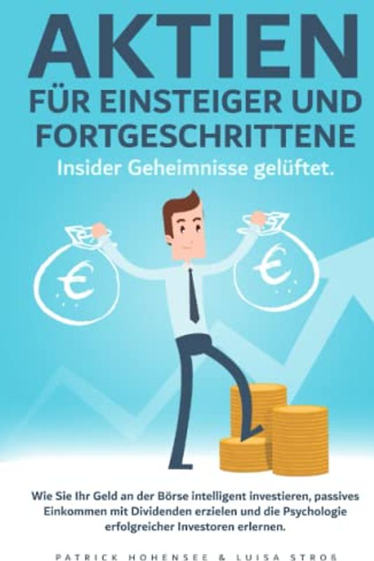 Aktien für Einsteiger und Fortgeschrittene. Insider Geheimnisse gelüftet: Wie Sie Ihr Geld an der Börse intelligent investieren, passives Einkommen ... Psychologie erfolgreicher Investoren erlernen