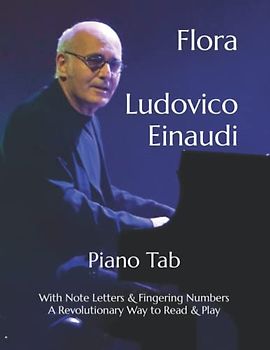 Flora Ludovico Einaudi: Piano Tab with Note Letters & Fingering Numbers A Revolutionary Way to Read & Play