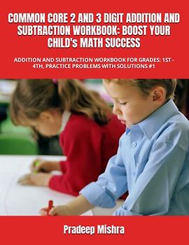 COMMON CORE 2 AND 3 DIGIT ADDITION AND SUBTRACTION WORKBOOK: BOOST YOUR CHILD's MATH SUCCESS: ADDITION AND SUBTRACTION WORKBOOK FOR GRADES: 1ST - 4TH, PRACTICE PROBLEMS WITH SOLUTIONS #1