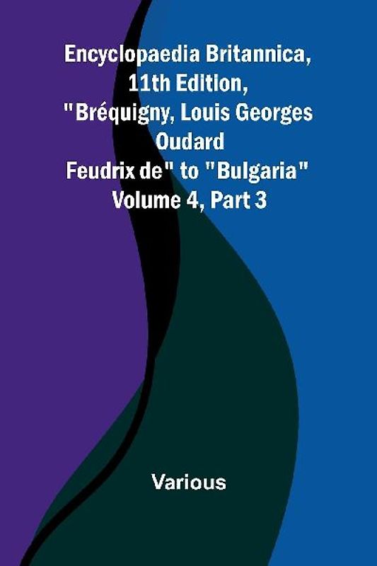 Encyclopaedia Britannica, 11Th Edition, "Br quigny, Louis Georges Oudard Feudrix De" To "Bulgaria" Volume 4, Part 3