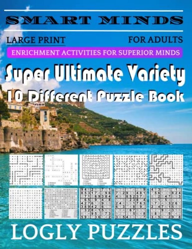 Smart Minds -Variety 10 Different Puzzle Book For Adults: Ultimate Variety Puzzles Large-Print Word Search, Word Maze .Word Spiral ,Word Angles, ... Crossword And Sudoku Easy , Medium And Hard