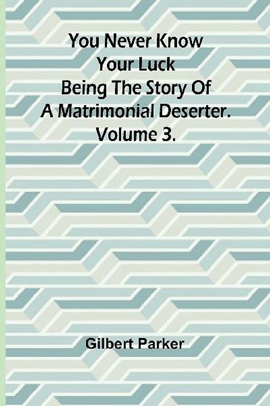 You Never Know Your Luck; being the story of a matrimonial deserter. Volume 3.
