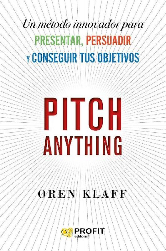 Pitch anything : un método innovador para presentar, persuadir y conseguir tus objetivos