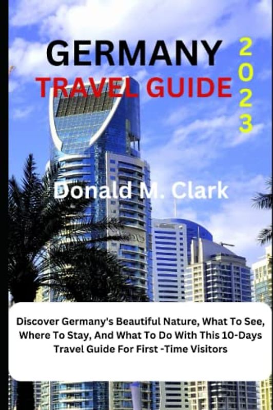 GERMANY TRAVEL GUIDE 2023: Discover Germany's Beautiful Nature, What To See, Where To Stay, And What To Do With This 10-Days Travel Guide For First-Time Visitors (World Exploring Travel Guide)