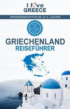 Griechenland Reiseführer I love Greece (Version mit Farbfotos): Reiseführer Griechenland, Kreta Reiseführer, Santorini, Rhodos, Athen, Kykladen und Peloponnes Reiseführer (Swissmissontour Reiseführer)