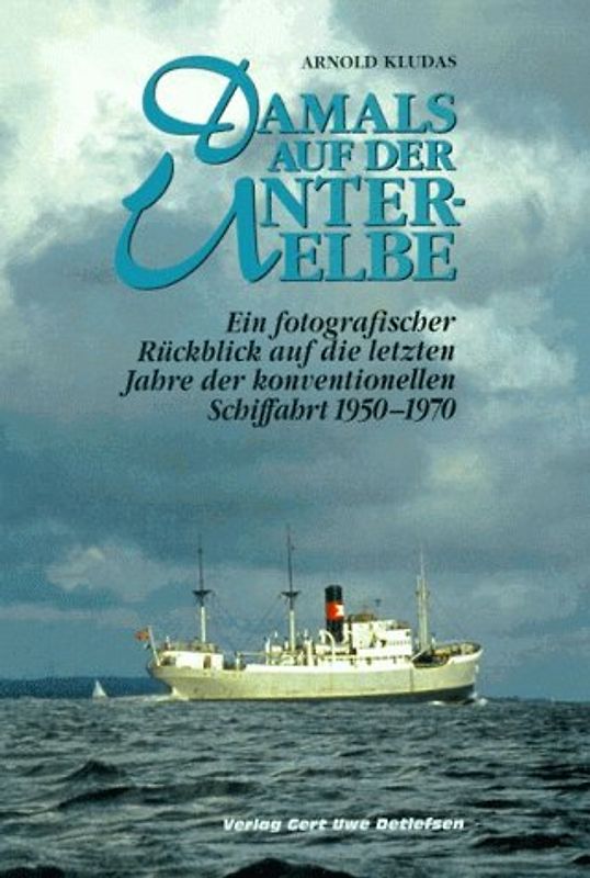 Damals an der Unterelbe. Ein fotografischer Rückblick auf die letzten Jahre der konventionellen Schiffahrt 1950-1970