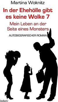 In der Ehe-Hölle gibt es keine Wolke 7 – Mein Leben an der Seite eines Monsters - Autobiografischer Roman