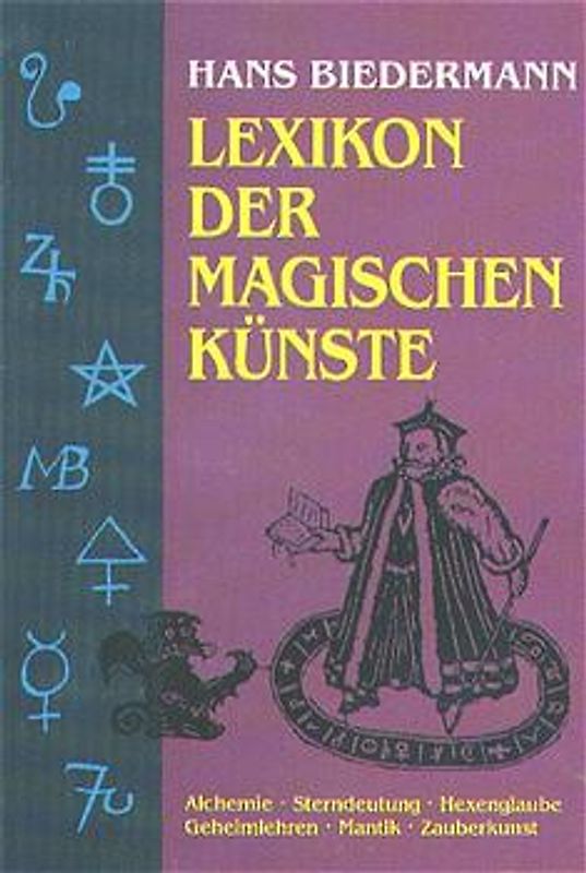 Lexikon der magischen Künste. Alchemie - Sterndeutung - Hexenglaube - Geheimlehren - Mantik - Zauberkunst