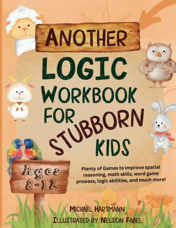 Another Logic Workbook For Stubborn Kids Ages 8-12: Plenty of Games to improve spatial reasoning, math skills, word game prowess, logic abilities, and much more! (Stuff For Stubborn Kids, Band 2)