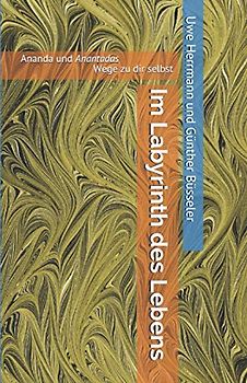 Im Labyrinth des Lebens: Ananda und Anantadas - Wege zu dir selbst