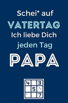 Schei* auf VATERTAG Ich liebe Dich jeden Tag Papa: Sudoku Heft - Geschenk Vatertag - Geschenk Idee Papa / Männer - Idee