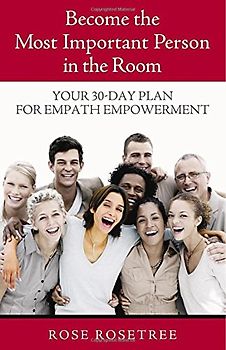 Become the Most Important Person in the Room: Your 30-Day Plan for Empath Empowerment - Rosetree, Rose