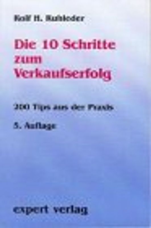 Die 10 Schritte zum Verkaufserfolg. 200 Tips aus der Praxis