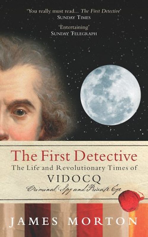 The First Detective: The Life And Revolutionary Times of Vidocq