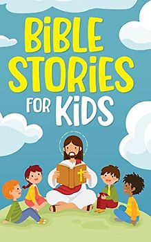 Bible Stories for Kids: Timeless Christian Stories to Grow in God's Love: Classic Bedtime Tales for Children of Any Age: a Collection of Short ... & Self-Confidence (Bedtime stories