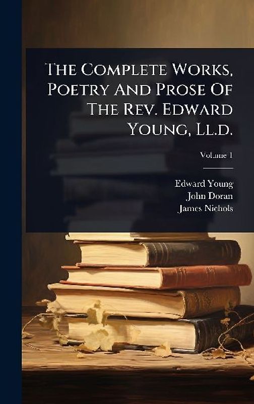 The Complete Works, Poetry And Prose Of The Rev. Edward Young, Ll.d.