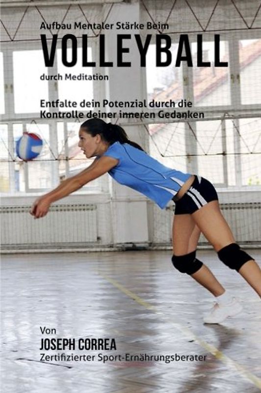 Aufbau mentaler Starke beim Volleyball durch Meditation: Entfalte dein Potenzial durch die Kontrolle deiner inneren Gedanken