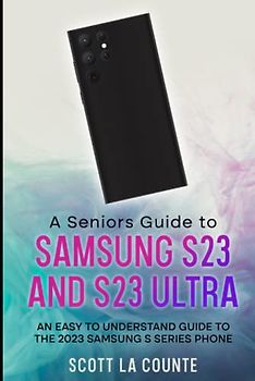 A Senior's Guide to the S23 and S23 Ultra: An Easy to Understand Guide to the 2023 Samsung S Series Phone