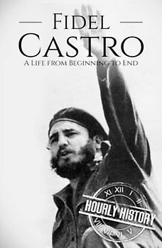Fidel Castro: A Life from Beginning to End (The Cold War)