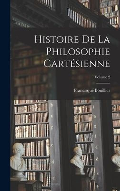 Histoire De La Philosophie Cartésienne; Volume 2