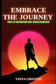 Embrace the Journey: Tales of Motivation and Transformation