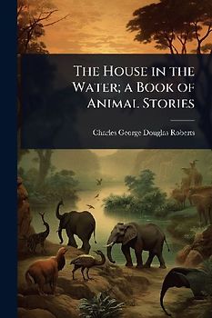 The House in the Water; a Book of Animal Stories