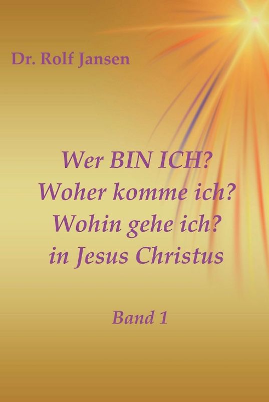 Wer BIN ICH? Woher komme ich? Wohin gehe ich? in Jesus Christus
