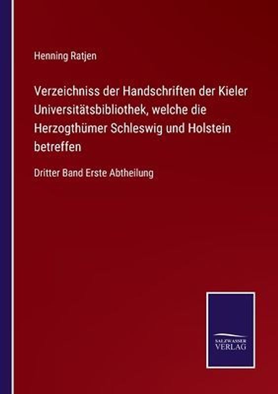 Verzeichniss der Handschriften der Kieler Universitätsbibliothek, welche die Herzogthümer Schleswig und Holstein betreffen