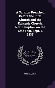 A Sermon Preached Before the First Church and the Edwards Church, Northampton, on the Late Fast, Sept. 1, 1837