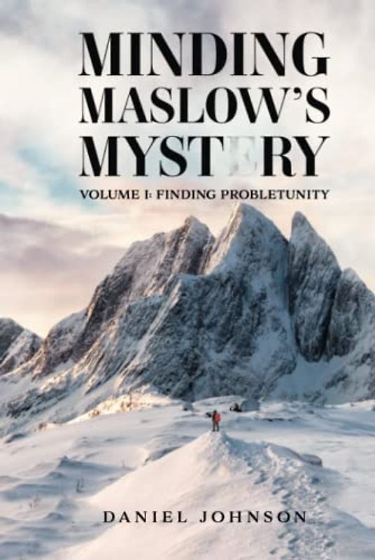 Minding Maslow’s Mystery, Volume I: Finding Probletunity