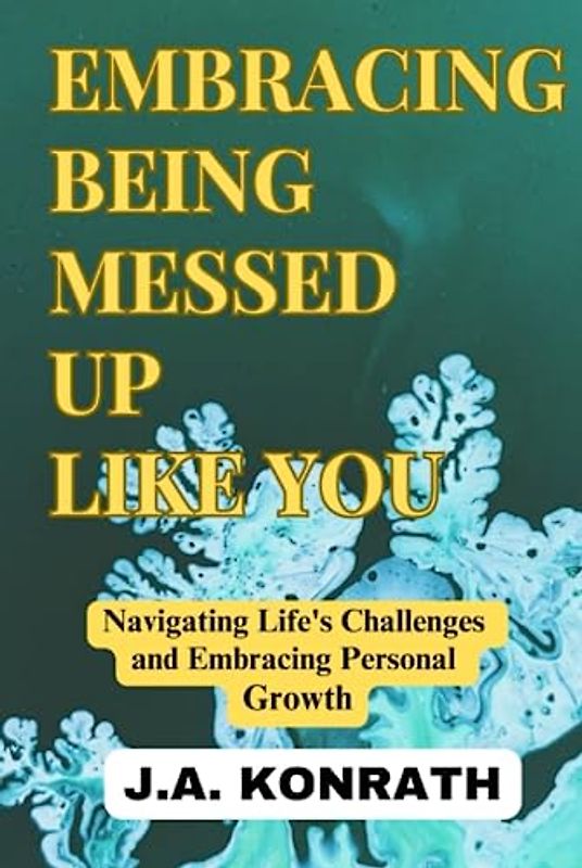 EMBRACING BEING MESSED UP LIKE YOU: Navigating Life's Challenges and Embracing Personal Growth