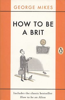 How to be a Brit: The Classic Bestselling Guide - George Mikes [Paperback]