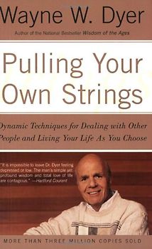 Pulling Your Own Strings: Dynamic Techniques for Dealing with Other People and Living Your Life As You Choose - Wayne W. Dyer