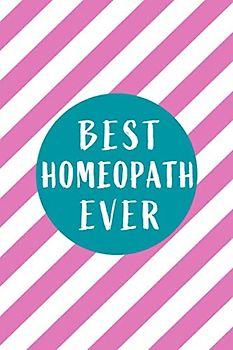 Best Homeopath Ever: Blank lined Journal / Notebook as Funny Homeopath Gifts for Appreciation and World Homeopathy Day