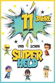 11 Jahre und schon Superheld: Tagebuch für Jungen ab 11 Jahren, Notiz- und Malbuch, Geburtstags-Geschenkidee für ein Kind von 11 Jahren, Heft zum Schreiben und Zeichnen