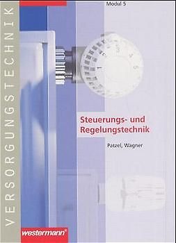 Module Versorgungstechnik Fachbildung Zentralheizungs- und Lüftungsbauer / Fachbildung Zentralheizungs- und Lüftungsbauer. Modul 5: Steuerungs- und Regeltechnik: Schülerbuch, 1. Auflage, 2002