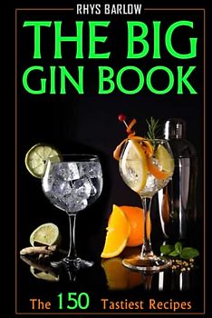 The Big Gin Book: The 150 Tastiest Recipes to Make Yourself