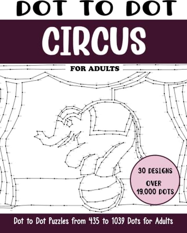 Dot to Dot Circus for Adults: Circus Connect the Dots Book for Adults (Over 19000 dots) (Dot to Dot Books for Adults)