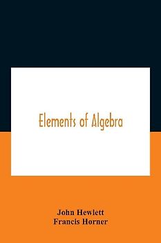 Elements of algebra. Translated from the French, with the notes of Bernoulli and the additions of De La Grange To Which Is Prefixed a Memoirs of the Life and Character of Euler