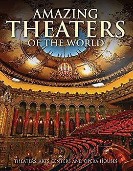 Amazing Theaters of the World: Theaters, Arts Centers and Opera Houses