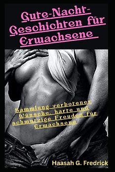 Gute-Nacht-Geschichten für Erwachsene, Sammlung verbotener Wünsche, harte und schmutzige Freuden für Erwachsene: Sinnliche Geschichten für Paare über Liebe, Lust und Romantik