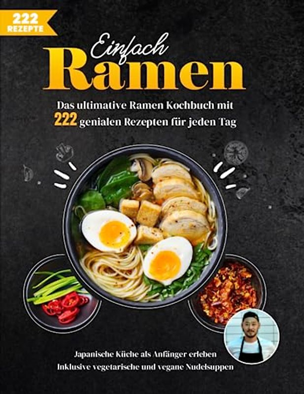 Einfach Ramen XXL! Das ultimative Ramen Kochbuch mit 222 genialen Rezepten für jeden Tag - Japanische Küche als Anfänger erleben | Inklusive vegetarische und vegane Nudelsuppen