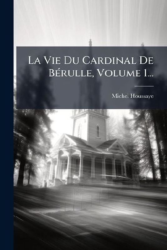 La Vie Du Cardinal De BÃ(c)rulle, Volume 1...