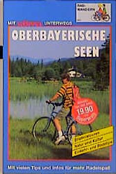 Oberbayerische Seen Radwandern. Erlebnistouren, Natur und Kultur, Einkehr- und Badetips. Mit vielen Tips und Infos für mehr Radelspass